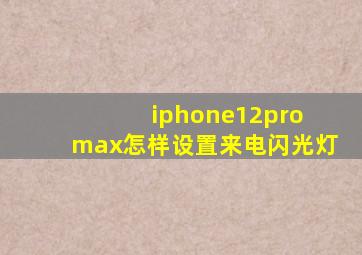 iphone12pro max怎样设置来电闪光灯